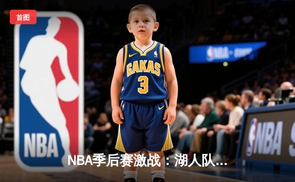 NBA季后赛激战：湖人队加时险胜勇士队，詹姆斯再现王者风范