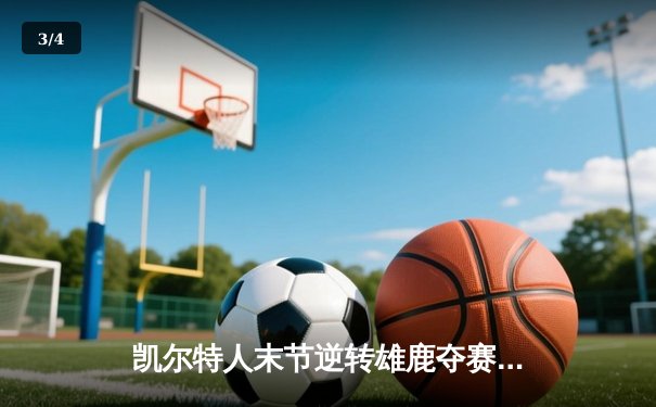 凯尔特人末节逆转雄鹿夺赛点 塔图姆31+8霍勒迪致命抢断 - 3
