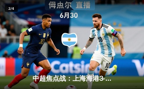 中超焦点战：上海海港3-2绝杀山东泰山，武磊双响领跑射手榜 - 2