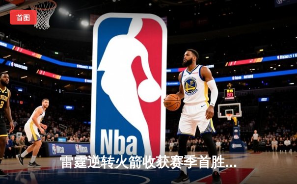 雷霆逆转火箭收获赛季首胜，亚历山大36分助队止血