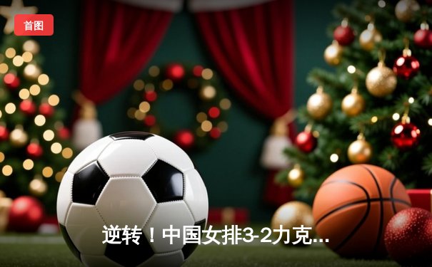 逆转！中国女排3-2力克意大利，李盈莹狂砍28分率队锁定奥运资格