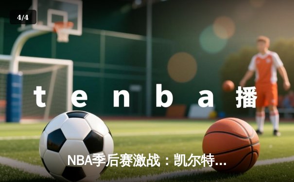 NBA季后赛激战：凯尔特人加时险胜雄鹿，塔图姆狂砍42分率队扳平总比分 - 4