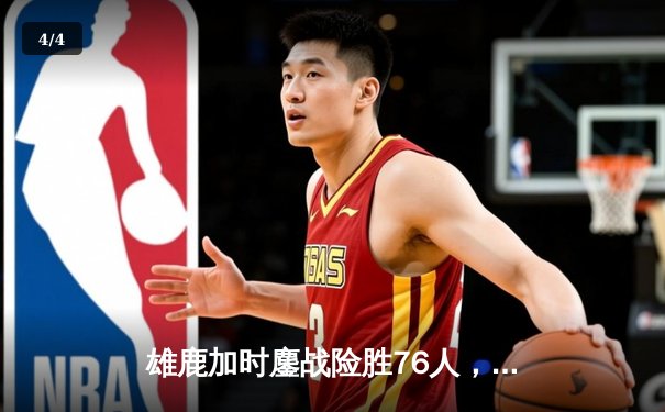 雄鹿加时鏖战险胜76人，字母哥32+11+7统治攻防，恩比德空砍29+14 - 4