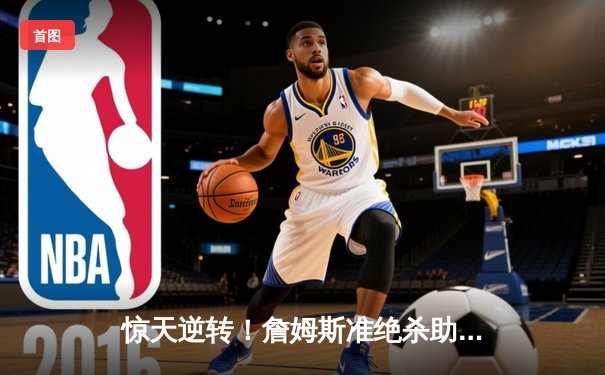 惊天逆转！詹姆斯准绝杀助湖人加时险胜掘金，总分扳平1-1