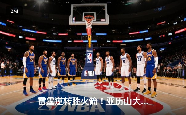 雷霆逆转胜火箭！亚历山大41分创赛季新高，杰伦格林空砍37分难救主 - 2