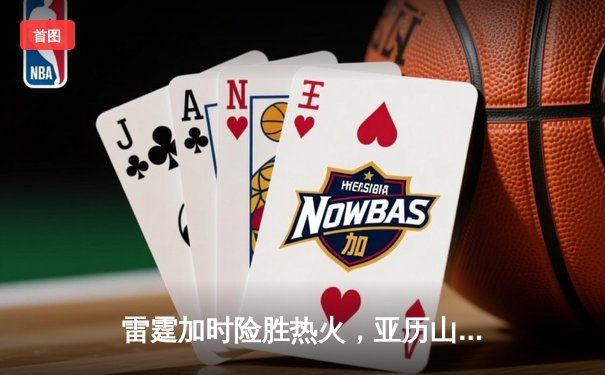 雷霆加时险胜热火，亚历山大39分创赛季新高