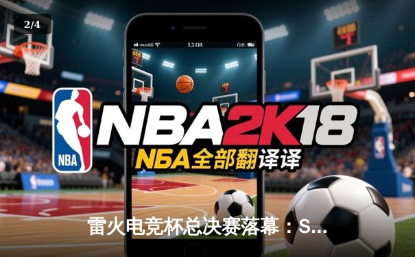 雷火电竞杯总决赛落幕：STG战队3:2险胜KG，斩获百万奖金 - 2