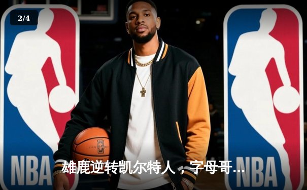 雄鹿逆转凯尔特人，字母哥狂砍40分锁定东部半决赛席位 - 2