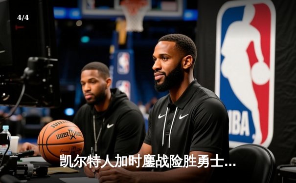 凯尔特人加时鏖战险胜勇士，塔图姆44分创赛季新高 - 4