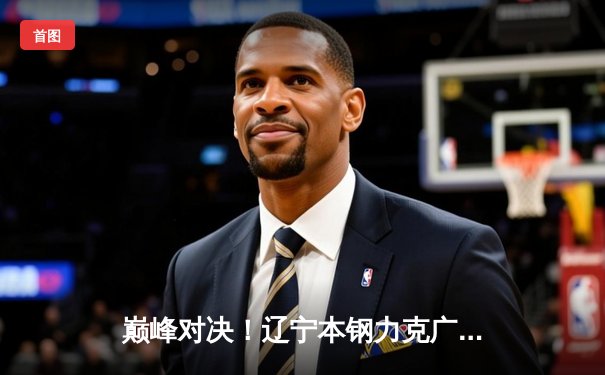 巅峰对决！辽宁本钢力克广东东莞大益，总决赛先拔头筹