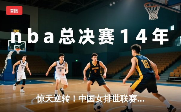 惊天逆转！中国女排世联赛香港站3-2力克意大利