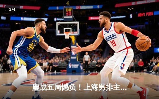 鏖战五局憾负！上海男排主场2-3惜败北京，联赛冠军悬念再起 - 2