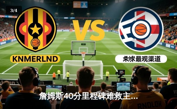 詹姆斯40分里程碑难救主，湖人加时惜败凯尔特人，塔图姆34分统治关键时刻 - 3