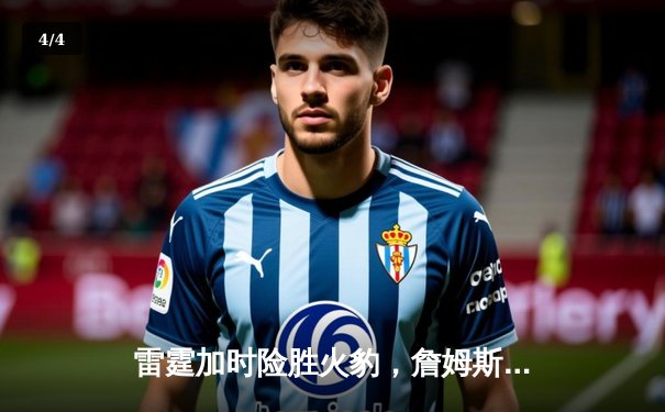 雷霆加时险胜火豹，詹姆斯空砍40分难救主 - 4