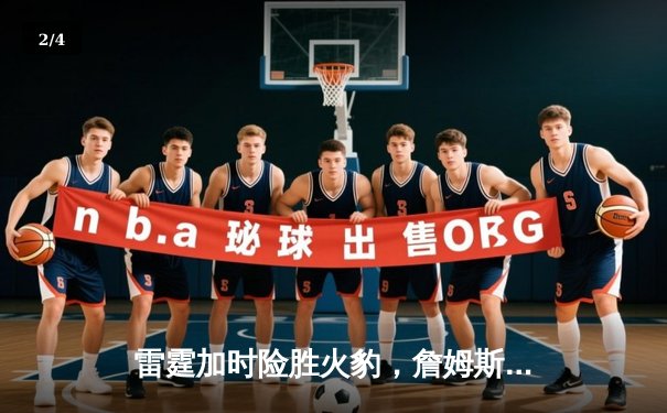 雷霆加时险胜火豹，詹姆斯空砍40分难救主 - 2