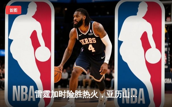 雷霆加时险胜热火，亚历山大42分创赛季新高