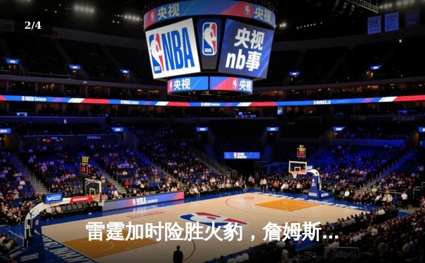 雷霆加时险胜火豹，詹姆斯空砍40分难救主 - 2