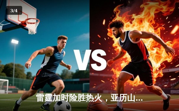 雷霆加时险胜热火，亚历山大42分创赛季新高 - 3