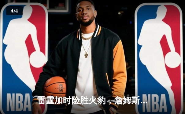 雷霆加时险胜火豹，詹姆斯空砍40分难救主 - 4