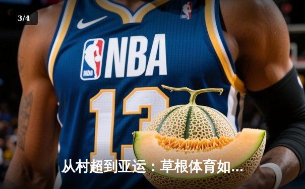 从村超到亚运：草根体育如何重塑中国竞技文化生态 - 3