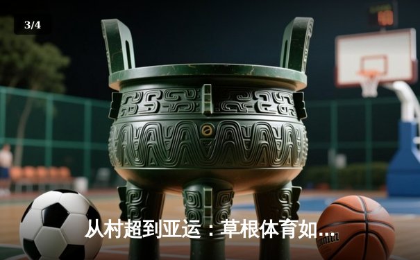 从村超到亚运：草根体育如何重塑中国竞技文化生态 - 3